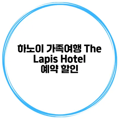 하노이 가족여행 The Lapis Hotel 예약 할인