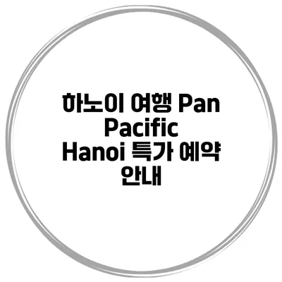하노이 여행 Pan Pacific Hanoi 특가 예약 안내