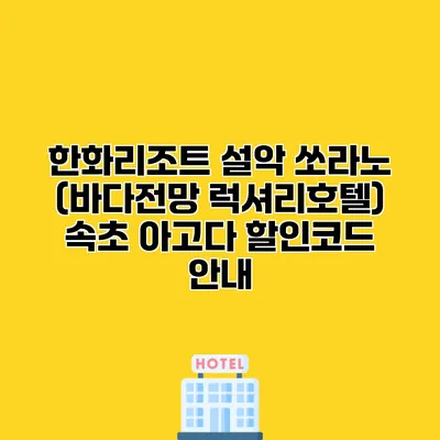 한화리조트 설악 쏘라노 (바다전망 럭셔리호텔) 속초 아고다 할인코드 안내