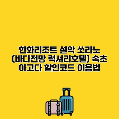 한화리조트 설악 쏘라노 (바다전망 럭셔리호텔) 속초 아고다 할인코드 이용법