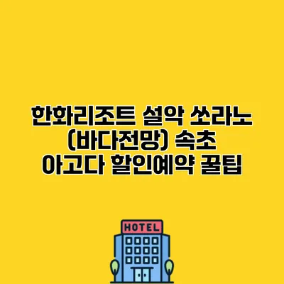 한화리조트 설악 쏘라노 (바다전망) 속초 아고다 할인예약 꿀팁