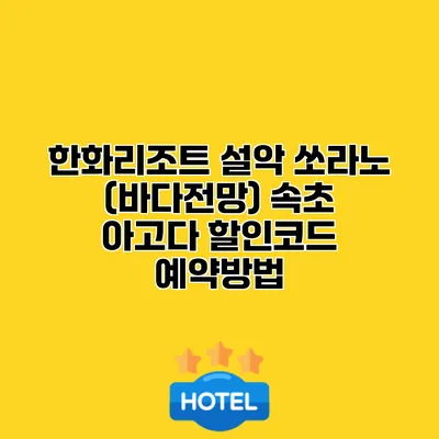 한화리조트 설악 쏘라노 (바다전망) 속초 아고다 할인코드 예약방법