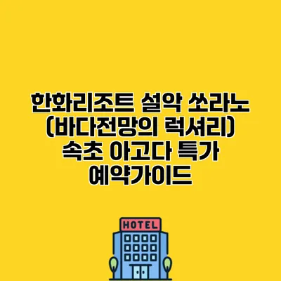 한화리조트 설악 쏘라노 (바다전망의 럭셔리) 속초 아고다 특가 예약가이드
