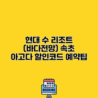 현대 수 리조트 (바다전망) 속초 아고다 할인코드 예약팁